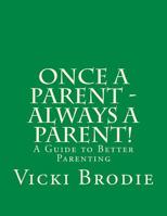 Once a Parent - Always a Parent!: A Guide to Better Parenting 1983710903 Book Cover