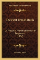 The First French Book, Or, Practical French Lessons For Beginners... 1104491451 Book Cover