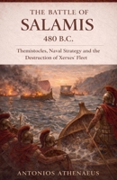 The Battle of Salamis 480 B.C.: Themistocles, Naval Strategy and the Destruction of Xerxes' Fleet (Epic Battles of Ancient History) B0GRCJ74YQ Book Cover