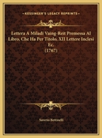 Lettera A Miladi Vaing-Reit Premessa Al Libro, Che Ha Per Titolo, XII Lettere Inclesi Ec. (1767) 1276652836 Book Cover