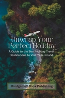 Unwrap Your Perfect Holiday: A Guide to the Best Holiday Travel Destinations to Visit Year-Round B0C47TPL99 Book Cover