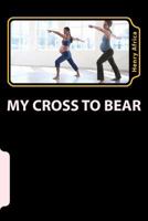 My Cross to Bear: All about Fetal Alcohol Syndrome 1496157869 Book Cover