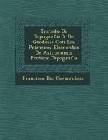 Tratado de Topografía y de Geodesia Con Los Primeros Elementos de Astronomía Prática: Topografía 1249785979 Book Cover