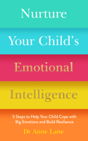 Nurture Your Child's Emotional Intelligence: 5 Steps To Help Your Child Cope With Big Emotions and Build Resilience 1789562627 Book Cover
