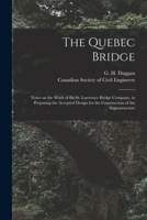 The Quebec Bridge [microform]: Notes on the Work of the St. Lawrence Bridge Company, in Preparing the Accepted Design for the Construction of the Sup 1014727340 Book Cover