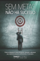 Sem Metas não há sucesso: como estabelecer metas eficientes, planejar e alcançar seus objetivos pessoais, profissionais e financeiros 1521303231 Book Cover