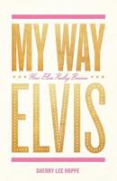 My Way: How Elvis Presley Became Elvis 0984913548 Book Cover