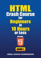 HTML Crash Course for Beginners in 10 Hours or Less (Book 1) B0FW86VQBT Book Cover