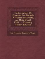 Ordonnances De Francois Ier Donnée À Villers-cotterets, Au Mois D'aoüt 1539... 1021592951 Book Cover