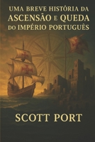 Uma Breve História da Ascensão e Queda do Império Português (Portuguese Edition) B0F6K6MYVD Book Cover