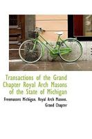 Transactions of the Grand Chapter Royal Arch Masons of the State of Michigan 1103756567 Book Cover