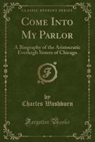 Come Into My Parlor: A Biography of the Aristocratic Everleigh Sisters of Chicago B00086PCG8 Book Cover