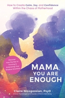 Mama, You Are Enough: How to Create Calm, Joy, and Confidence Within the Chaos of Motherhood 1645670694 Book Cover