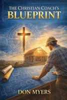 The Christian Coach's Blueprint: Faith-Based Strategies for Lasting Transformation B0HBLF94BJ Book Cover