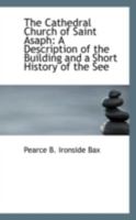 The cathedral church of Saint Asaph; a description of the building and a short history of the see 0559476221 Book Cover