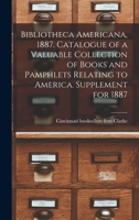 Bibliotheca Americana, 1887: Catalogue of a Valuable Collection of Books and Pamphlets Relating to America. Supplement for 1887 1015276954 Book Cover