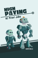 High Paying AI Proof Jobs: Secure Your Future with Careers That Artificial Intelligence Cannot Replace and Learn the Skills You Need for an AI Resistant Job Market (AI and the Future of Work) B0DPQNNG55 Book Cover