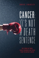 Cancer: It's Not A Death Sentence: The Story Of Three Family Members And Their Fight To Defeat Cancer 1949639975 Book Cover