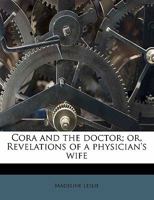 Cora And The Doctor: Or Revelations Of A Physicians Wife 1517300460 Book Cover