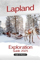 Lapland Exploration Guide 2025: Exploring Finland's Arctic Wonders, Santa Claus Village, Hidden Gems, Northern Lights and Adventures with Insider Tips for Every Journey B0DT9RLPTW Book Cover