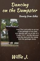 Dancing On The Dumpster: Beauty From Ashes 0990428176 Book Cover