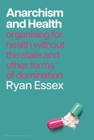 Anarchism and Health : Organising for Health Without the State and Other Forms of Domination 1350598429 Book Cover