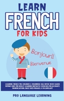 Learn French for Kids: Learning French for Children & Beginners Has Never Been Easier Before! Have Fun Whilst Learning Fantastic Exercises for ... Daily Used Phrases, & Vocabulary! 1800763107 Book Cover