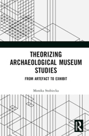 Theorizing Archaeological Museum Studies: From Artefact to Exhibit 1032356537 Book Cover