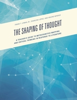 The Shaping of Thought: A Teacher's Guide to Metacognitive Mapping and Critical Thinking in Response to Literature 1475830327 Book Cover