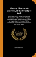 History, Directory & Gazeteer, of the County of York: With Select Lists of the Merchants & Traders of London, and the Principal Commercial and ... Information: Also a Copious List of the Seats 1017619824 Book Cover