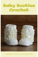 Baby Booties Crochet: Simple Beginner Pattern for Crocheting Baby Booties B0BKL6R1MG Book Cover