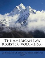 The American Law Register, Volume 53 1143314131 Book Cover