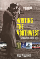 Writing the Northwest: A Reporter Looks Back 0874223458 Book Cover