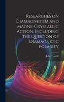 Researches on Diamagnetism and Magne-crystallic Action, Including the Question of Diamagnetic Polarity 1019426128 Book Cover