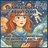 50 Amazing Facts About Space: Mind-Blowing Truths About the Universe, Planets, and Everything Beyond (50 Facts for Curious Kids) B0GZ5VGJMC Book Cover