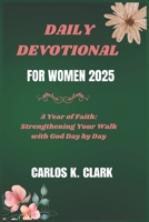 DAILY DEVOTIONAL FOR WOMEN 2025: A Year of Faith: Strengthening Your Walk with God Day by Day B0DW3VLJYF Book Cover