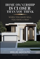 HOME OWNERSHIP IS CLOSER THAN YOU THINK: When You Have Will, You Have A Way 5957396559 Book Cover