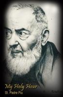 My Holy Hour - St. Padre Pio: A Devotional Prayer Journal 194130379X Book Cover