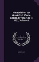 Memorials of the Great Civil War in England from 1646 to 1652, Volume 1 1358391483 Book Cover