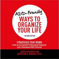 ADD-Friendly Ways to Organize Your Life Second Edition: Strategies That Work from an Acclaimed Professional Organizer and a Renowned ADD Clinician B08Z2NTYSH Book Cover