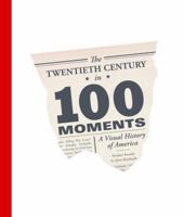 The Twentieth Century in 100 Moments: A Visual History 0760347433 Book Cover