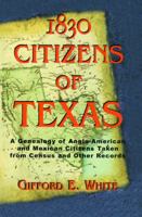 1830 Citizens of Texas: A Genealogy of Anglo American and Mexican American Citizens of Texas Taken from Census and Other Records 1681791315 Book Cover