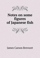 Notes on Some Figures of Japanese Fish: Taken From Recent Specimens by the Artists of the U. S. Japan Expedition B0BM4YCC2K Book Cover