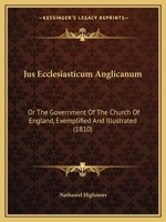 Jus Ecclesiasticum Anglicanum: Or The Government Of The Church Of England, Exemplified And Illustrated 114305217X Book Cover