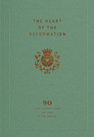 The Heart of the Reformation: A 90-Day Devotional on the Five Solas 1642893595 Book Cover