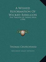 A Wished Reformation Of Wicked Rebellion: The Tragedy Of Shores Wife 1437471811 Book Cover