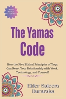 The Yamas Code: How the Five Ethical Principles of Yoga Can Reset Your Relationship with Work, Technology, and Yourself (The Inner Mastery Through Yoga Series) B0GW5JD7V7 Book Cover