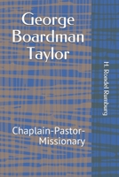 George Boardman Taylor: Chaplain-Pastor-Missionary 1687695997 Book Cover