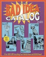 The Bad Idea Catalog: 10 to 100% Off Everything You'll NEVER Wanted and NEVER Need! 0740738194 Book Cover