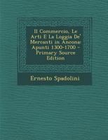 Il Commercio, Le Arti E La Loggia De' Mercanti in Ancona: Apunti 1300-1700 1120428386 Book Cover